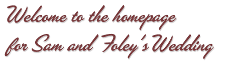 Welcome to the homepage for Sam and Foley's Wedding